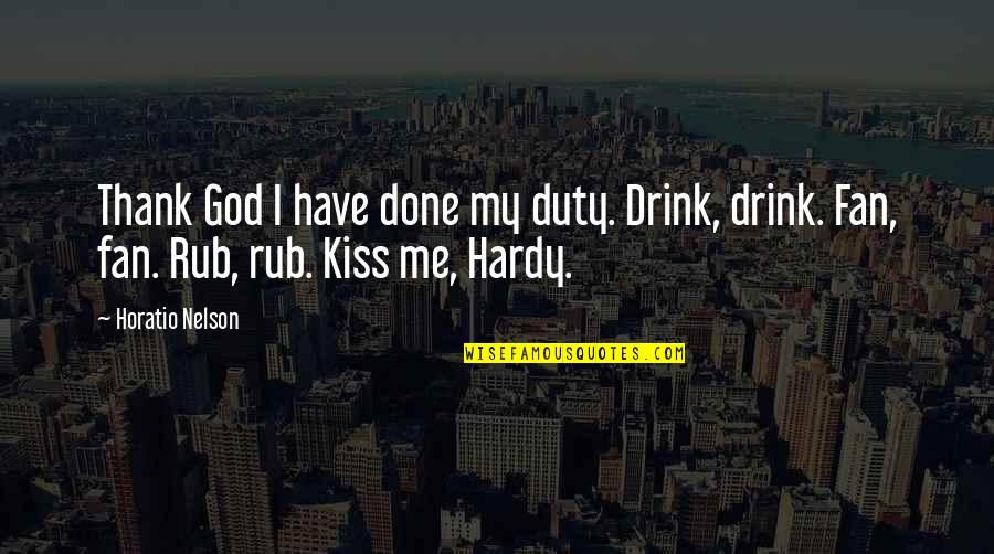 Thank You For All You've Done Quotes By Horatio Nelson: Thank God I have done my duty. Drink,