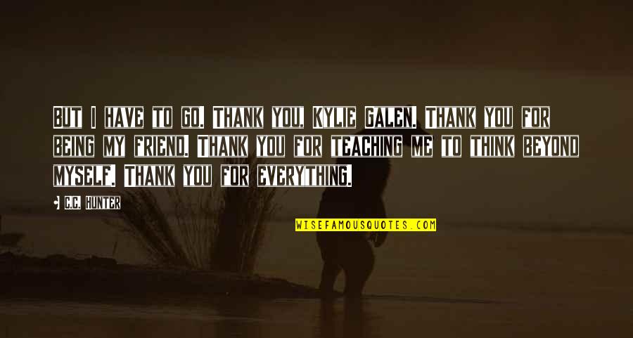 Thank You For Being There For Me Quotes By C.C. Hunter: But I have to go. Thank you, Kylie