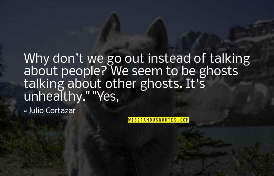 Thank You For Donation Quotes By Julio Cortazar: Why don't we go out instead of talking