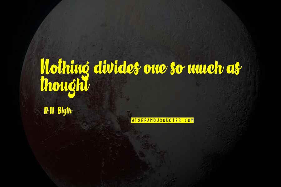 Thank You For Donations Quotes By R.H. Blyth: Nothing divides one so much as thought.