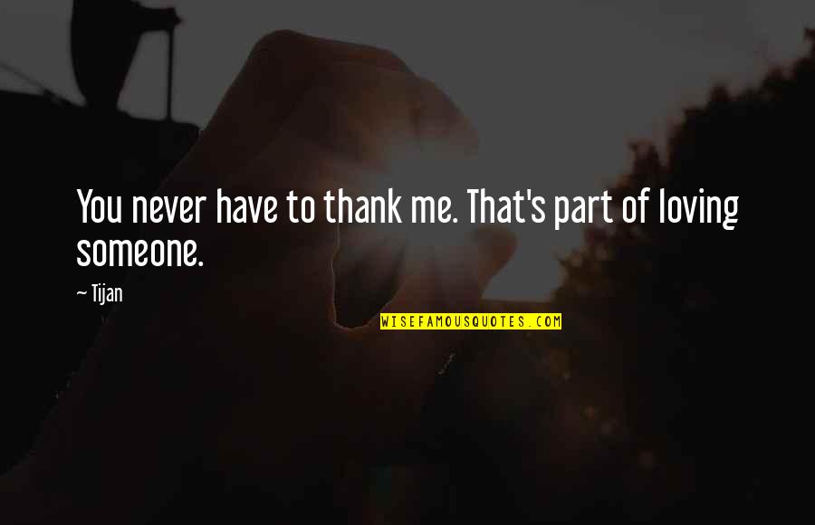 Thank You For Loving Me Quotes By Tijan: You never have to thank me. That's part