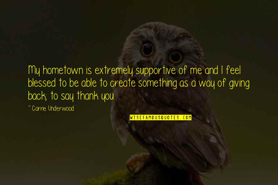 Thank You For Not Giving Up On Me Quotes By Carrie Underwood: My hometown is extremely supportive of me and