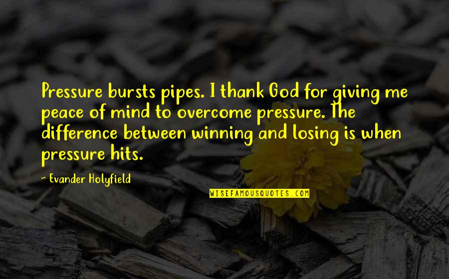 Thank You For Not Giving Up On Me Quotes By Evander Holyfield: Pressure bursts pipes. I thank God for giving