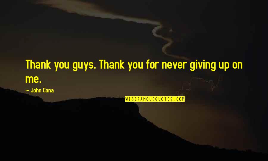 Thank You For Not Giving Up On Me Quotes By John Cena: Thank you guys. Thank you for never giving