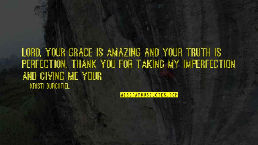 Thank You For Not Giving Up On Me Quotes By Kristi Burchfiel: Lord, Your grace is amazing and Your truth