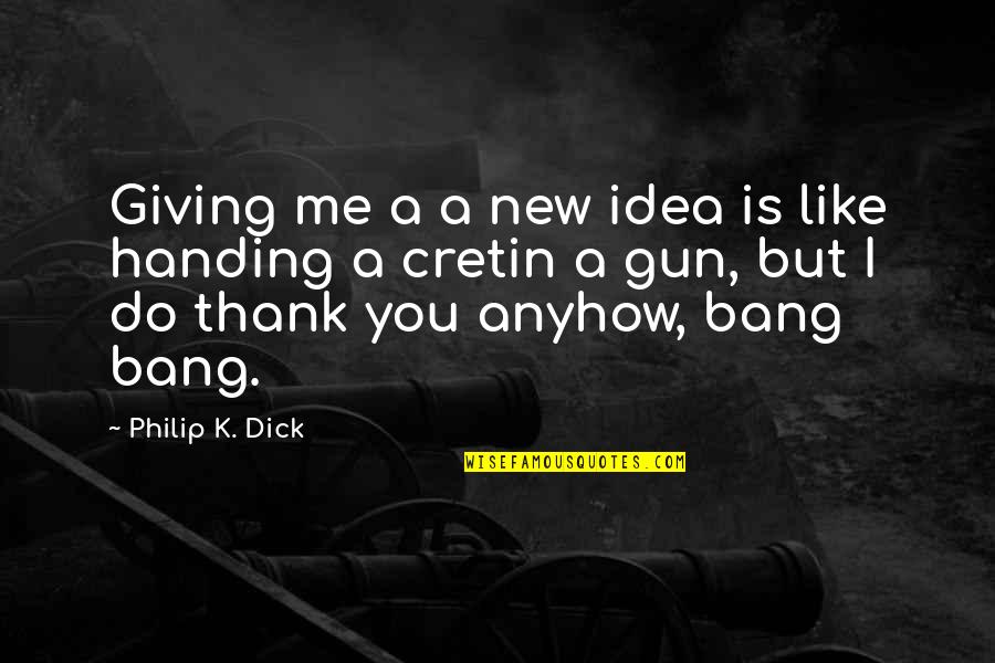 Thank You For Not Giving Up On Me Quotes By Philip K. Dick: Giving me a a new idea is like