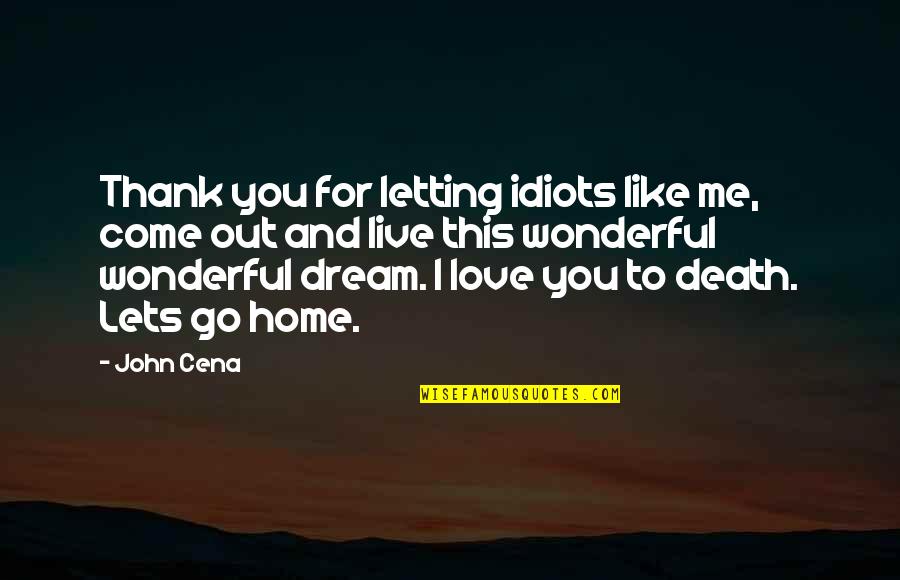 Thank You For Not Letting Me Go Quotes By John Cena: Thank you for letting idiots like me, come