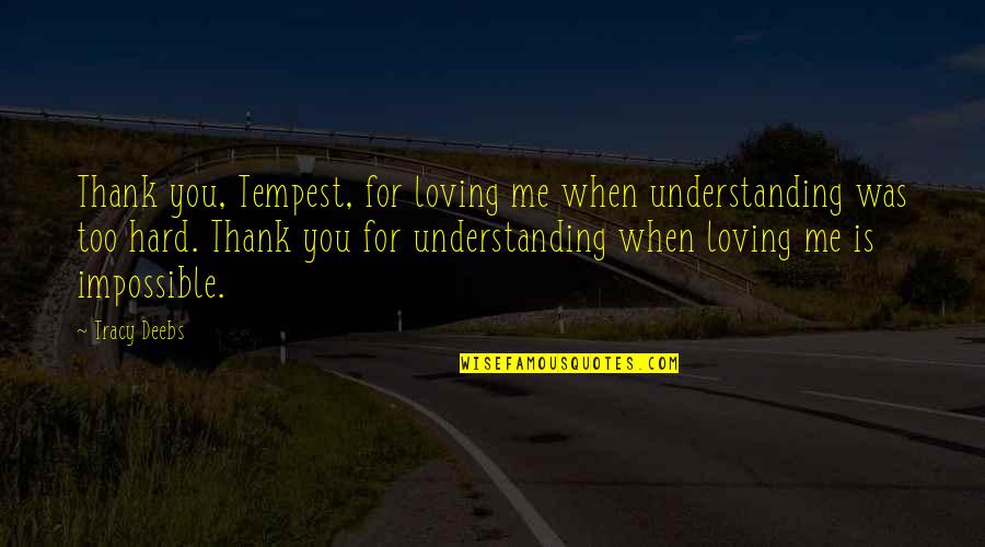 Thank You For Understanding Quotes By Tracy Deebs: Thank you, Tempest, for loving me when understanding