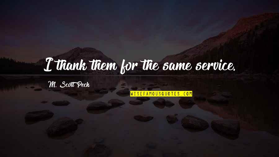 Thank You For Your Service Quotes By M. Scott Peck: I thank them for the same service.