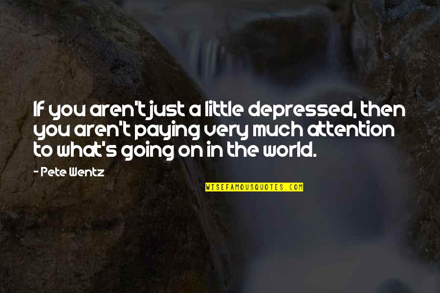 Thank You Godparent Quotes By Pete Wentz: If you aren't just a little depressed, then