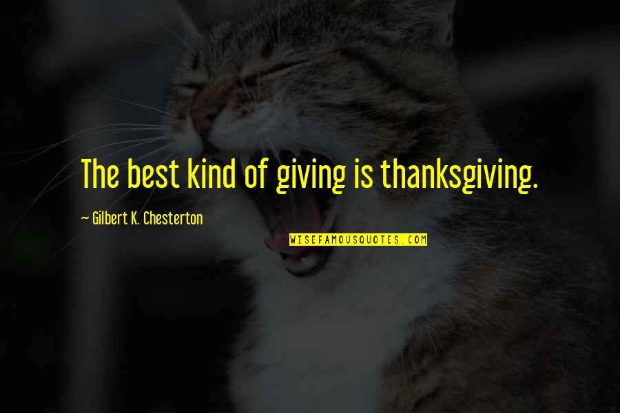 Thank You Kind Quotes By Gilbert K. Chesterton: The best kind of giving is thanksgiving.