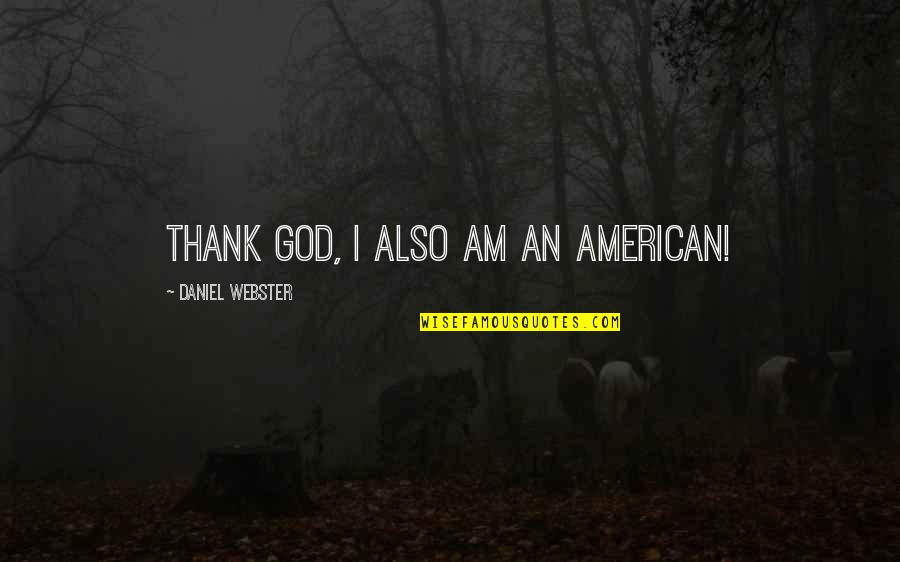 Thank You So Much Quotes By Daniel Webster: Thank God, I also am an American!