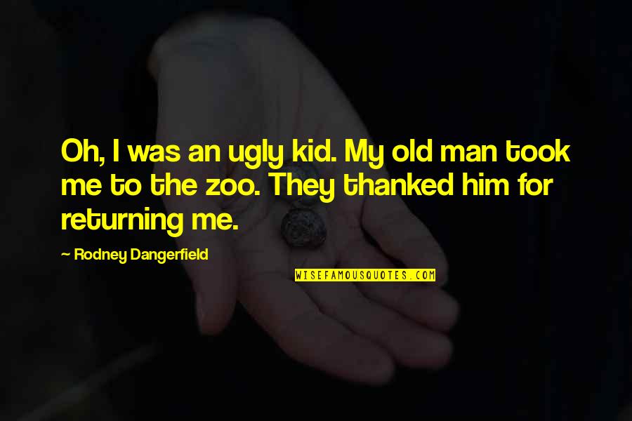 Thanked Quotes By Rodney Dangerfield: Oh, I was an ugly kid. My old