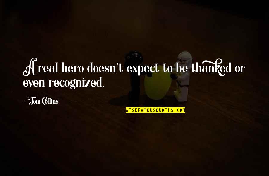 Thanked Quotes By Tom Collins: A real hero doesn't expect to be thanked