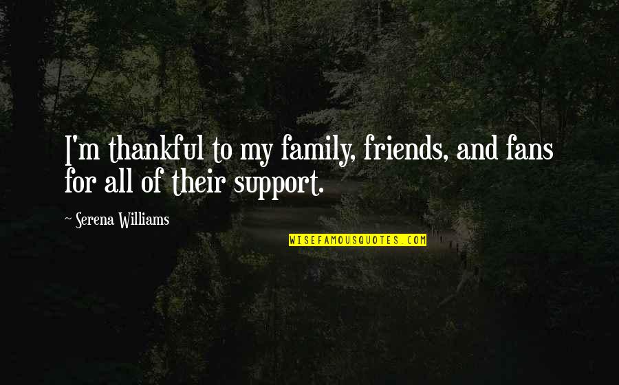 Thankful For My Family Quotes By Serena Williams: I'm thankful to my family, friends, and fans