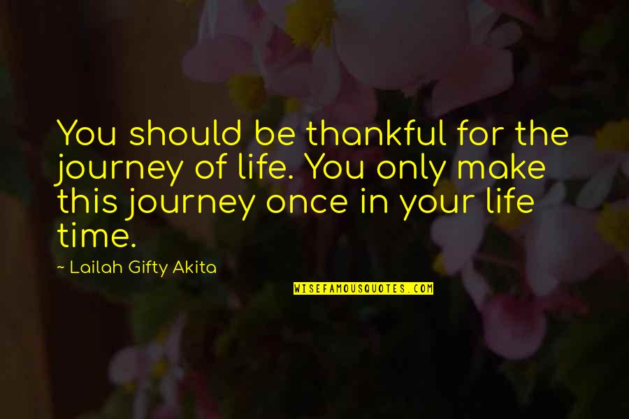 Thankful For My Life Quotes By Lailah Gifty Akita: You should be thankful for the journey of