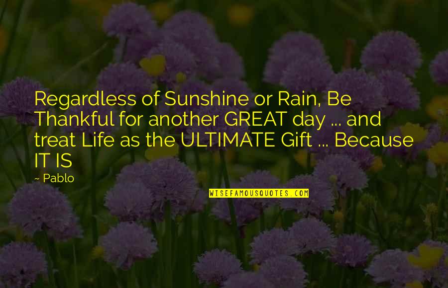 Thankful For My Life Quotes By Pablo: Regardless of Sunshine or Rain, Be Thankful for