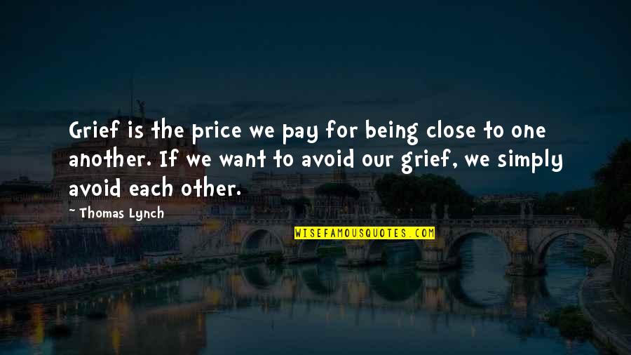 Thankful For The Life I Have Quotes By Thomas Lynch: Grief is the price we pay for being