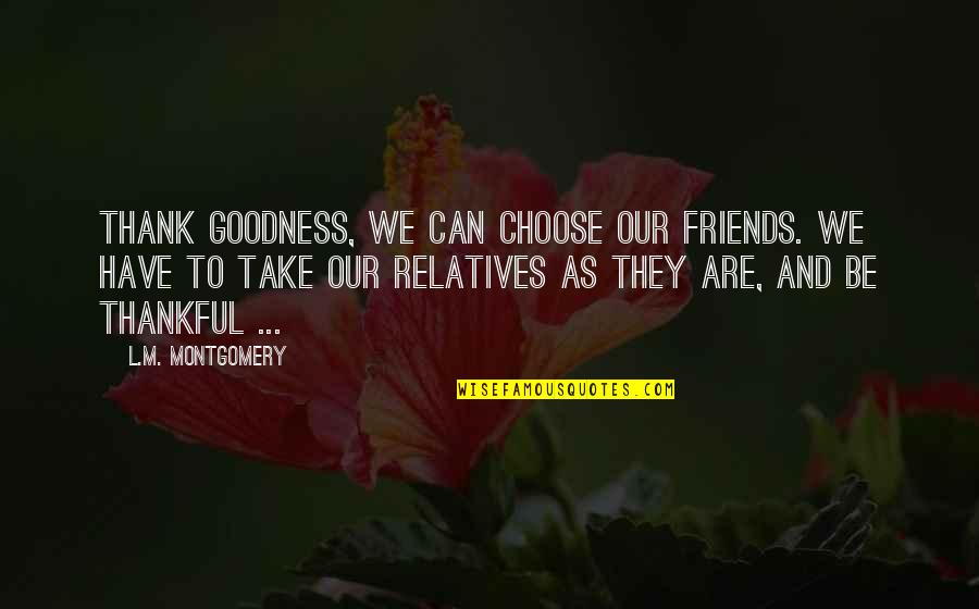 Thankful For Your Friendship Quotes By L.M. Montgomery: Thank goodness, we can choose our friends. We