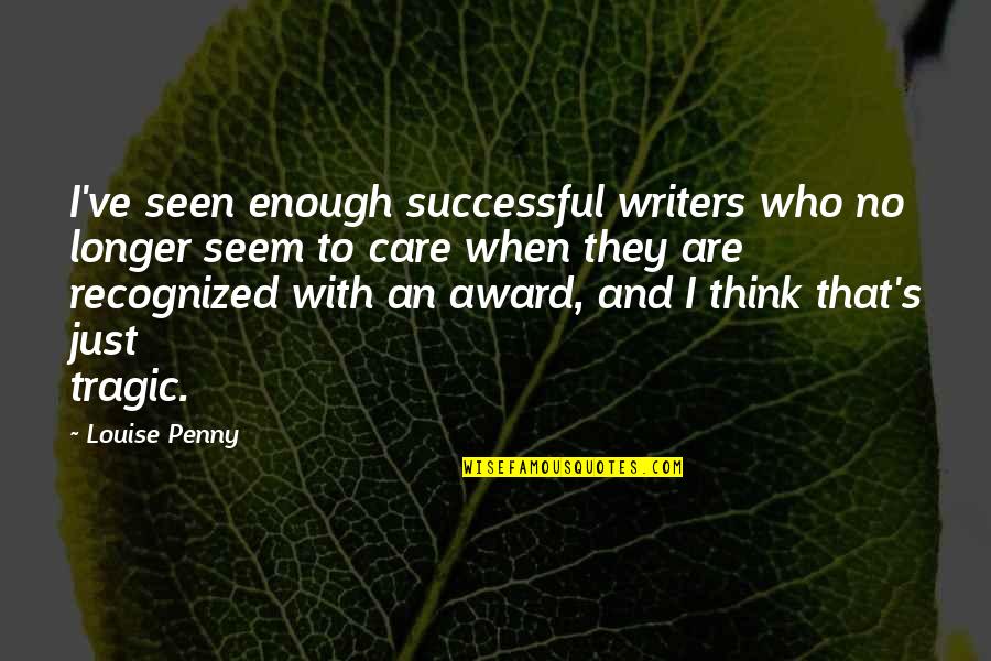 Thanking For Support Quotes By Louise Penny: I've seen enough successful writers who no longer