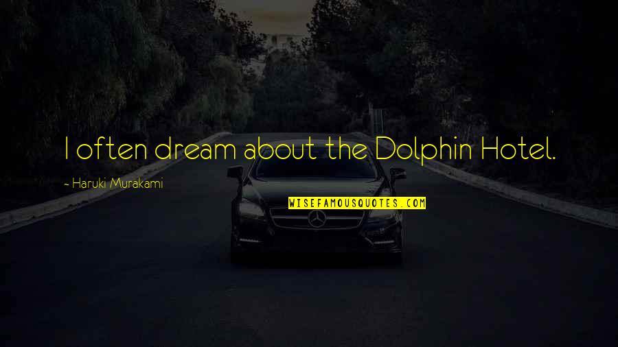 Thanking God For Saving My Life Quotes By Haruki Murakami: I often dream about the Dolphin Hotel.