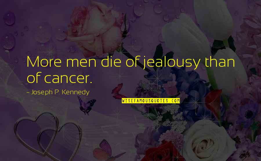 Thanks For Holding My Back Quotes By Joseph P. Kennedy: More men die of jealousy than of cancer.