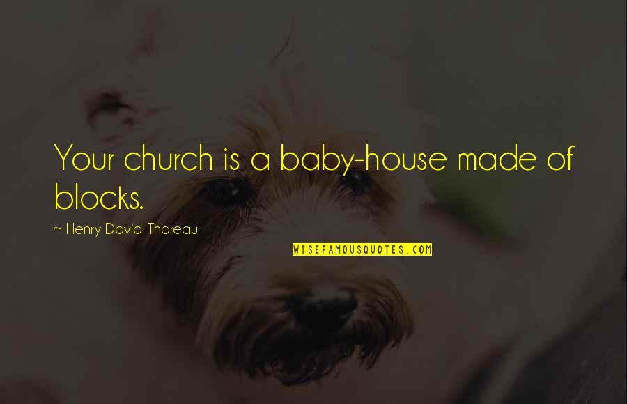 Thanks For Your Company Quotes By Henry David Thoreau: Your church is a baby-house made of blocks.