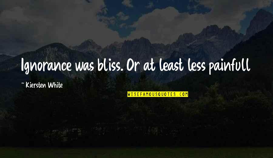 Thanks For Your Company Quotes By Kiersten White: Ignorance was bliss. Or at least less painfull