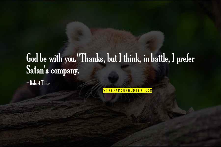 Thanks For Your Company Quotes By Robert Thier: God be with you.''Thanks, but I think, in