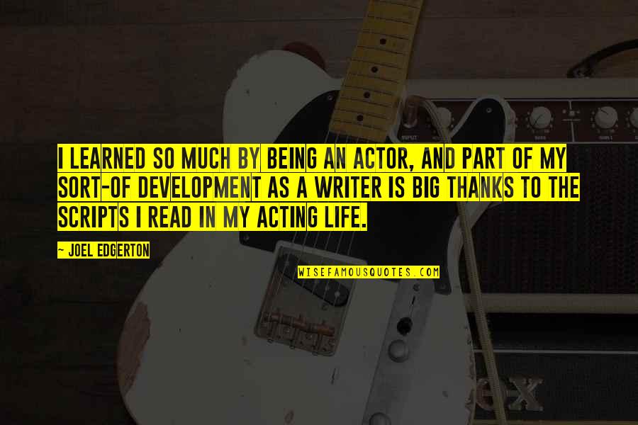 Thanks Life Quotes By Joel Edgerton: I learned so much by being an actor,