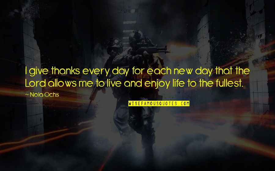 Thanks Life Quotes By Nola Ochs: I give thanks every day for each new