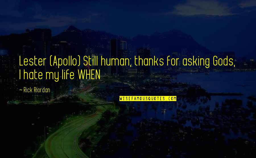 Thanks Life Quotes By Rick Riordan: Lester (Apollo) Still human; thanks for asking Gods,