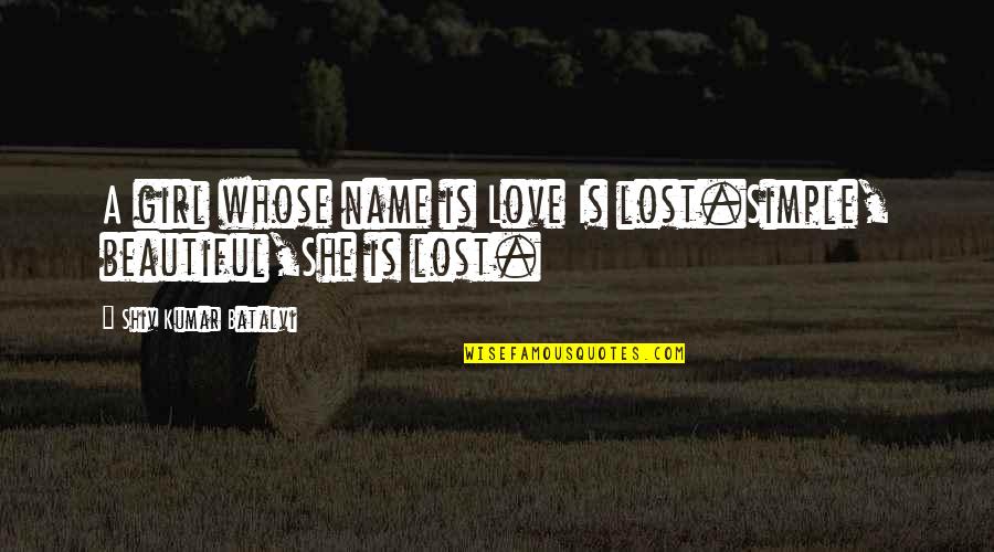 Thanks To Sponsors Quotes By Shiv Kumar Batalvi: A girl whose name is Love Is lost.Simple,