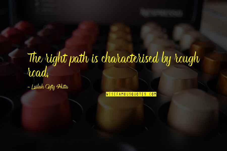 Thanksgiving Bounty Quotes By Lailah Gifty Akita: The right path is characterised by rough road.