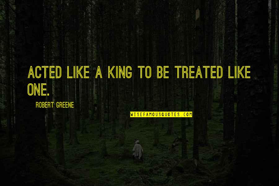 Thanksgiving Charlie Brown Quotes By Robert Greene: Acted like a king to be treated like