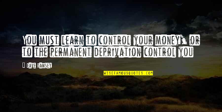 Thanksgiving Orphans Quotes By Dave Ramsey: You must learn to control your money, or