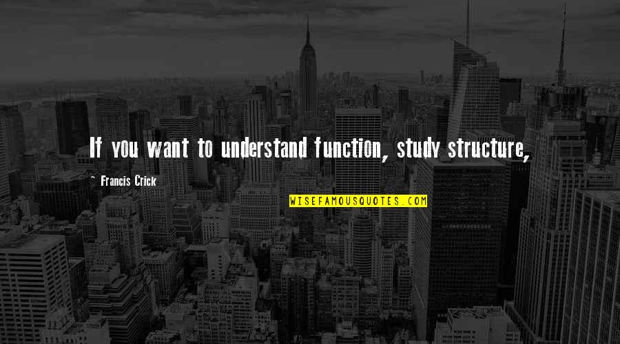 Thanksssdd Quotes By Francis Crick: If you want to understand function, study structure,