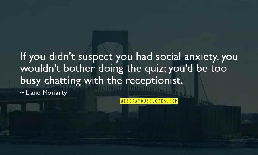 Thanksssdd Quotes By Liane Moriarty: If you didn't suspect you had social anxiety,