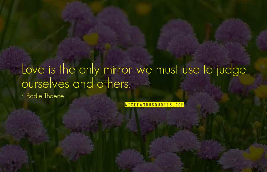 Thareth Quotes By Bodie Thoene: Love is the only mirror we must use