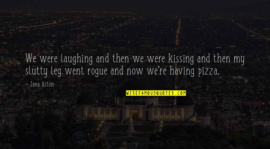 That A Some Pizza Quotes By Jana Aston: We were laughing and then we were kissing