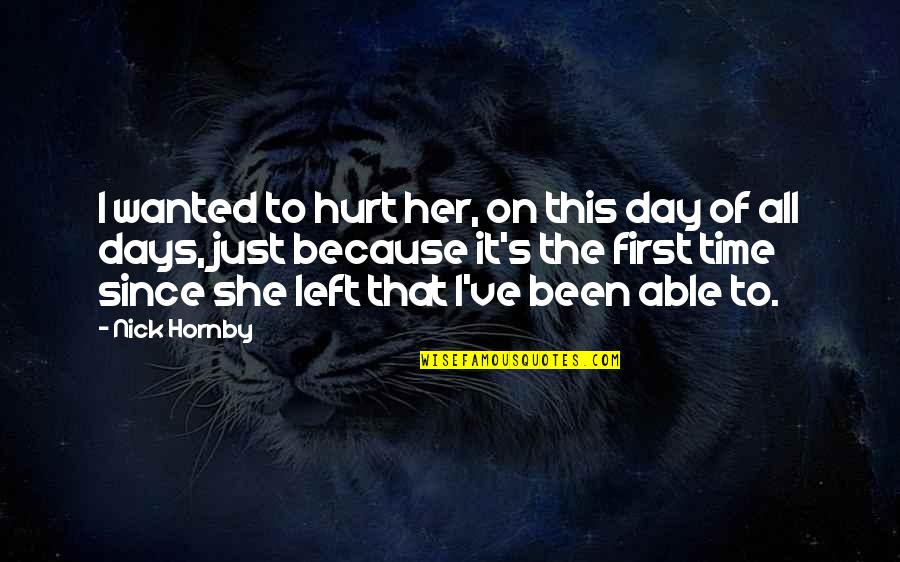 That Hurt Quotes By Nick Hornby: I wanted to hurt her, on this day