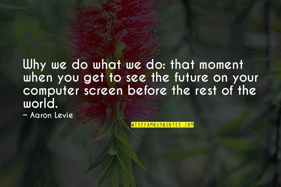 That Moment When Quotes By Aaron Levie: Why we do what we do: that moment