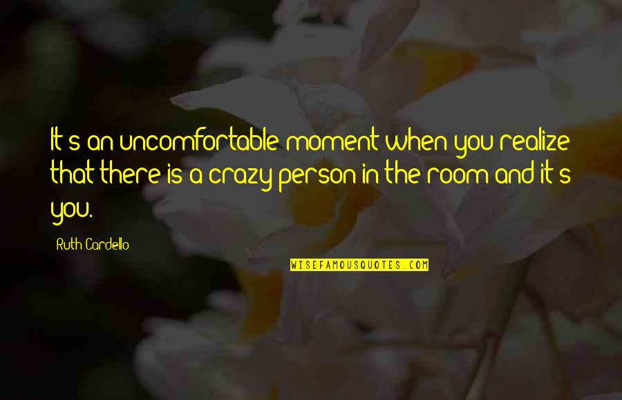 That Moment When Quotes By Ruth Cardello: It's an uncomfortable moment when you realize that