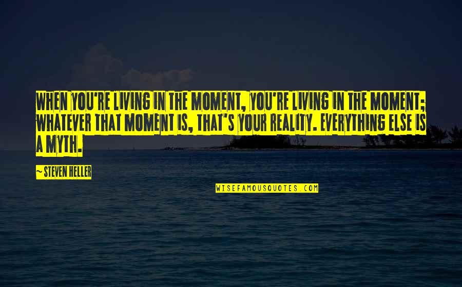 That Moment When Quotes By Steven Heller: When you're living in the moment, you're living