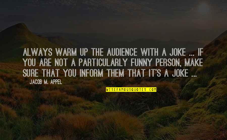 That Not Funny Quotes By Jacob M. Appel: Always warm up the audience with a joke