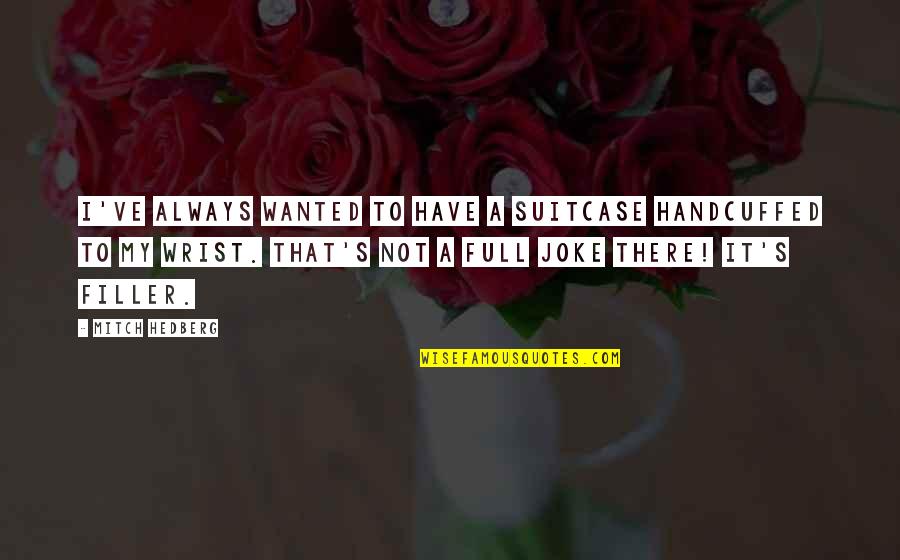 That Not Funny Quotes By Mitch Hedberg: I've always wanted to have a suitcase handcuffed