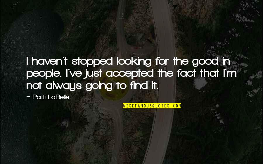 That Not Funny Quotes By Patti LaBelle: I haven't stopped looking for the good in