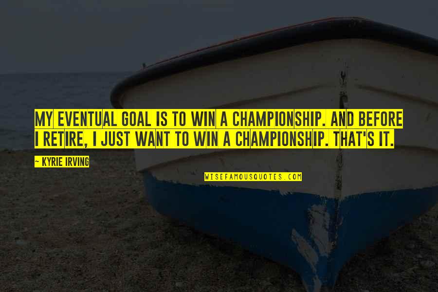 That S It Quotes By Kyrie Irving: My eventual goal is to win a championship.