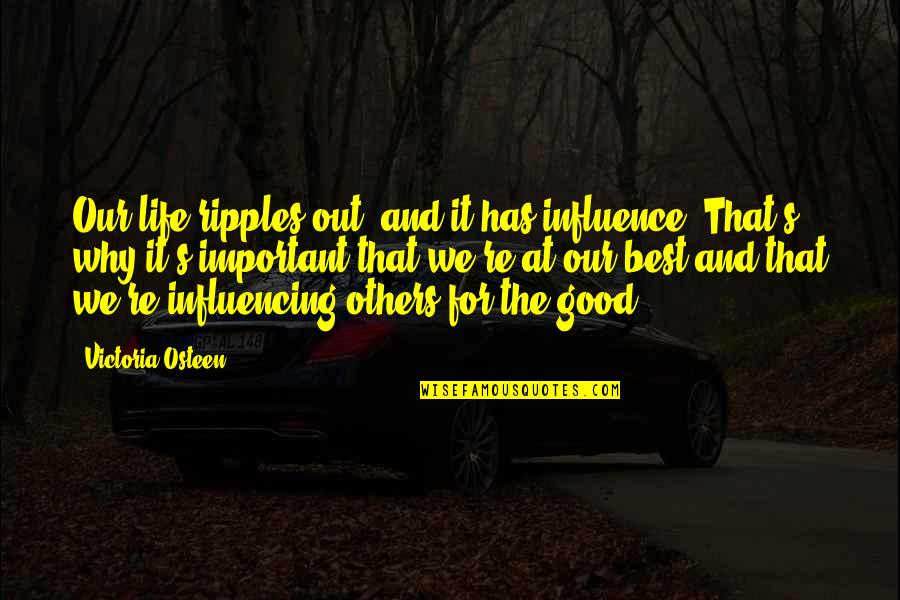 That S It Quotes By Victoria Osteen: Our life ripples out, and it has influence.