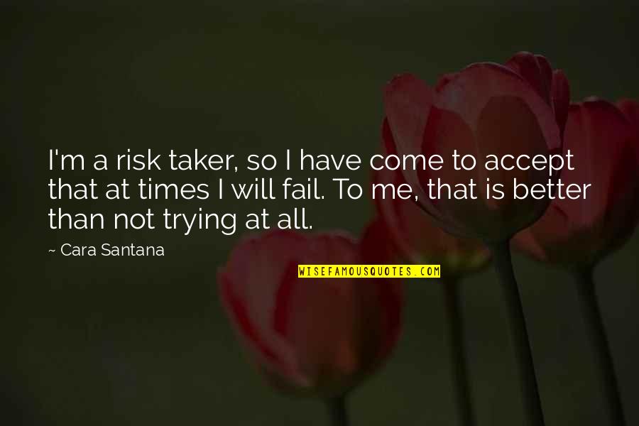 That So Me Quotes By Cara Santana: I'm a risk taker, so I have come